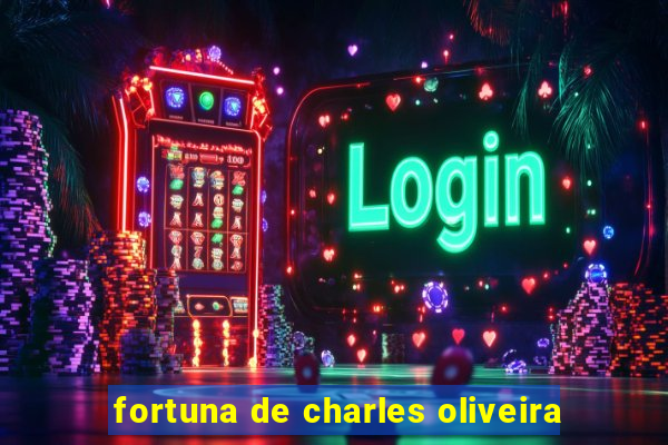 fortuna de charles oliveira